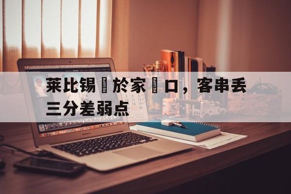 包含莱比锡絕於家門口,客串丢三分差弱点的词条